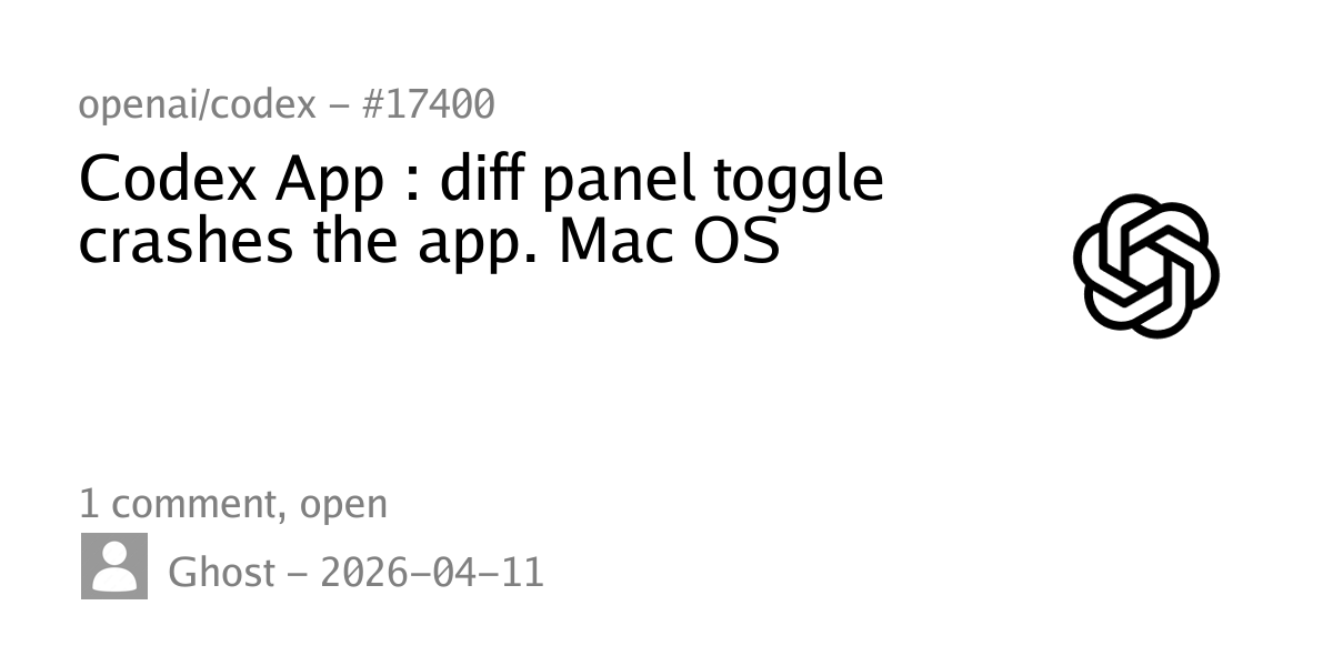 #17400 - Codex App : diff panel toggle crashes the app. Mac OS - openai ...